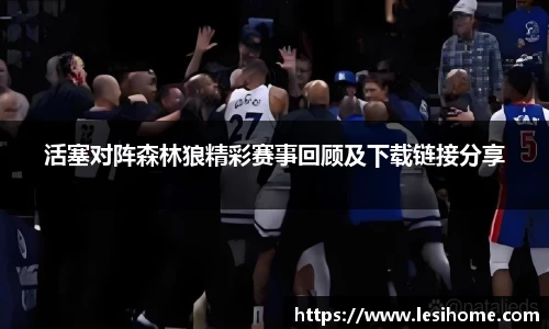 活塞对阵森林狼精彩赛事回顾及下载链接分享