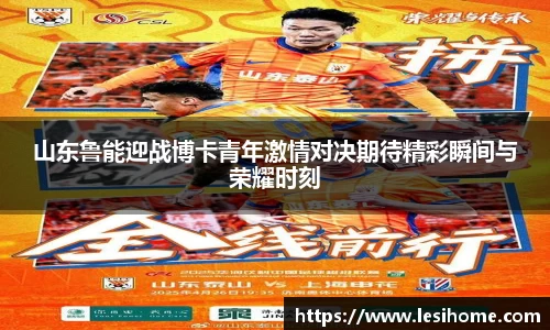 山东鲁能迎战博卡青年激情对决期待精彩瞬间与荣耀时刻