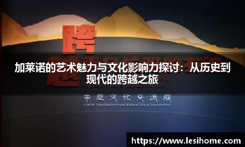 加莱诺的艺术魅力与文化影响力探讨：从历史到现代的跨越之旅