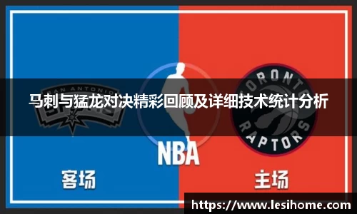 马刺与猛龙对决精彩回顾及详细技术统计分析