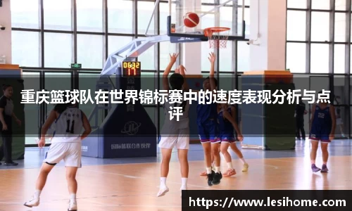 重庆篮球队在世界锦标赛中的速度表现分析与点评