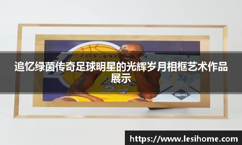 追忆绿茵传奇足球明星的光辉岁月相框艺术作品展示