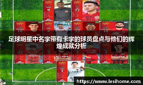 足球明星中名字带有卡字的球员盘点与他们的辉煌成就分析