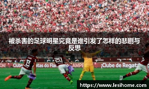 被杀害的足球明星究竟是谁引发了怎样的悲剧与反思